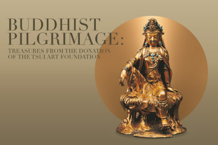 Buddhist Pilgrimage: Treasures from the Donation of The Tsui Art Foundation